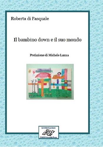Il bambino down e il suo mondo - Roberta Di Pasquale - Libro Edizionilabrys 2015 | Libraccio.it
