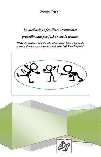 La mediazione familiare strutturata: procedimento per fasi e scheda tecnica. «Il Kit del mediatore: materiale informativo, lettera d'intenti, accordo finale e schede per incontri nelle fasi di mediazione» - Ornella Vozza - Libro Edizionilabrys 2017 | Libraccio.it