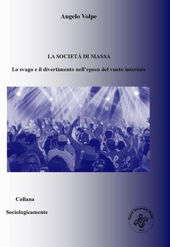 La società di massa. Lo svago e il divertimento nell'epoca del vuoto interiore - Angelo Volpe - Libro Edizionilabrys 2018, Sociologicamente | Libraccio.it