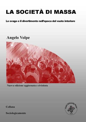 La società di massa. Lo svago e il divertimento nell'epoca del vuoto interiore. Nuova ediz. - Angelo Volpe - Libro Edizionilabrys 2019, Sociologicamente | Libraccio.it