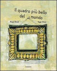 Il quadro più bello del mondo - Miquel Obiols, Roger Olmos - Libro Kalandraka Italia 2013, Libri per sognare | Libraccio.it
