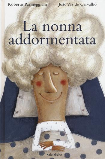 La nonna addormentata. Ediz. a colori - Roberto Parmeggiani, João Vaz De Carvalho - Libro Kalandraka Italia 2015, Libri per sognare | Libraccio.it