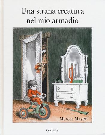 Una strana creatura nel mio armadio - Mercer Mayer - Libro Kalandraka Italia 2015, Libri per sognare | Libraccio.it