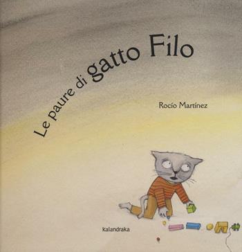 Le paure di gatto Filo - Rocio Martinez - Libro Kalandraka Italia 2016, Libri per sognare | Libraccio.it
