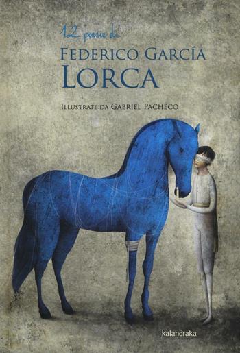 12 poesie di Federico García Lorca. Ediz. illustrata - Federico García Lorca, Gabriel Pacheco - Libro Kalandraka Italia 2016, Libri per sognare | Libraccio.it
