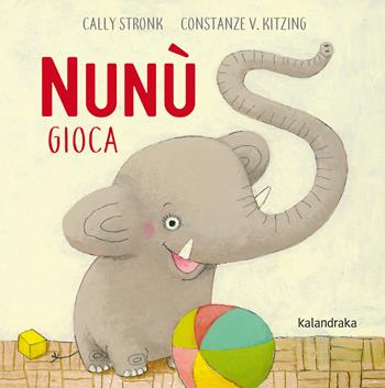Nunù gioca - Cally Stronk - Libro Kalandraka Italia 2017, Libri per sognare | Libraccio.it