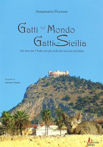 Gatti nel mondo, gatti di Sicilia. Un tour per l'isola con gli occhi dei suoi piccoli felini - Annamaria Piccione - Libro Morrone Editore 2008 | Libraccio.it