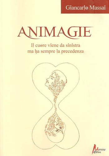 Animagie. Il cuore viene da sinistra ma ha sempre la precedenza - Giancarlo Massai - Libro Morrone Editore 2016 | Libraccio.it