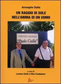 Un raggio di sole nell'anima di un uomo - Arcangelo Ciulla - Libro Morrone Editore 2009 | Libraccio.it