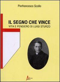 Il segno che vince. Vita e pensiero di Luigi Sturzo - Pierfrancesco Scollo - Libro Morrone Editore 2009 | Libraccio.it