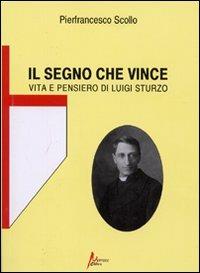 Il segno che vince. Vita e pensiero di Luigi Sturzo - Pierfrancesco Scollo - Libro Morrone Editore 2009 | Libraccio.it