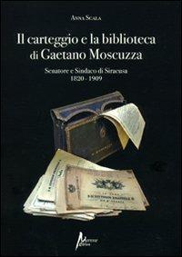 Il carteggio e la biblioteca di Gaetano Moscuzza senatore e sindaco di Siracusa (1820-1909) - Anna Scala - Libro Morrone Editore 2010 | Libraccio.it