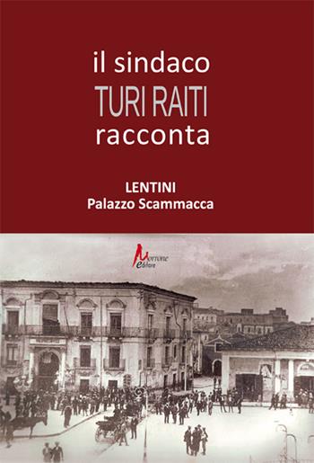 Il sindaco Turi Raiti racconta Lentini Palazzo Scammacca - Turi Raiti - Libro Morrone Editore 2015 | Libraccio.it