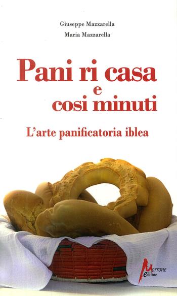 Pani ri casa. L'arte panificatoria iblea - Giuseppe Mazzarella, Maria Mazzarella - Libro Morrone Editore 2010 | Libraccio.it