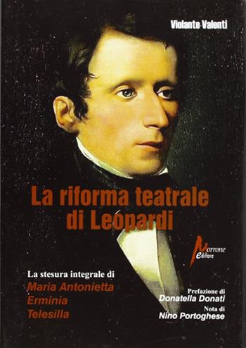 La riforma teatrale di Leopardi. La stesura integrale di «Maria Antonietta», «Erminia», «Telesilla» - Violante Valenti - Libro Morrone Editore 2011, Phoenix | Libraccio.it