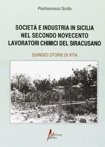 Società e industria in Sicilia nel secondo Novecento. Lavoratori chimici nel siracusano - Pierfrancesco Scollo - Libro Morrone Editore 2011 | Libraccio.it