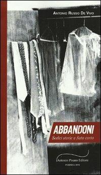 Abbandoni. Sedici storie a fiato corto - Antonio Russo De Vivo - Libro Pisano 2012, La casa della vita. Narrativa e poesia | Libraccio.it