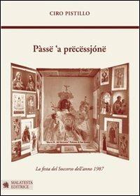 Pàssë 'a prëcëssjónë-Passa la processione. La festa del soccorso dell'anno 1987 - Ciro Pistillo - Libro Malatesta 2011 | Libraccio.it