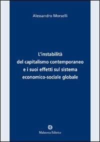 L' instabilità del capitalismo contemporaneo e i suoi effetti sul sistema economico-sociale e globale - Alessandro Morselli - Libro Malatesta 2011 | Libraccio.it