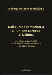 Dall'Europa comunitaria all'unione europea di Lisbona. Uno studio propedeutico all'analisi dell'unione economica e monetaria europea - Umberto A. De Girolamo - Libro Malatesta Editrice 2012, Studi economici | Libraccio.it