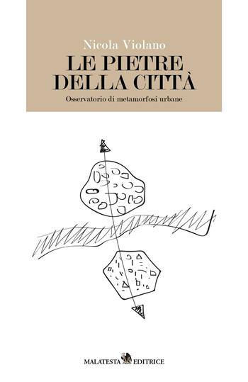 Le pietre della città. Osservatorio di metamorfosi urbane - Nicola Violano - Libro Malatesta 2016 | Libraccio.it