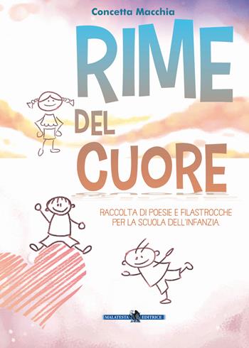 Rime del cuore. Raccolta di poesie e filastrocche per la scuola dell'infanzia. Ediz. illustrata - Concetta Macchia - Libro Malatesta 2019 | Libraccio.it