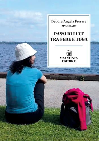 Passi di luce tra fede e toga - Debora Angela Ferrara - Libro Malatesta 2021 | Libraccio.it