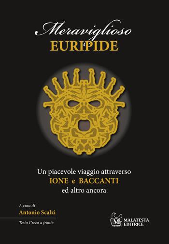 Meraviglioso Euripide. Un piacevole viaggio attraverso Ione e Baccanti ed altro ancora. Testo greco a fronte  - Libro Malatesta 2022 | Libraccio.it