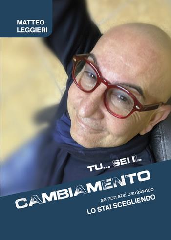 Tu... sei il cambiamento: Se non stai cambiando, lo stai scegliendo - Matteo Leggieri - Libro Malatesta Editrice 2022 | Libraccio.it