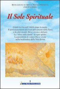 Il sole spirituale. Vol. 1 - Jakob Lorber - Libro Gesù La Nuova Rivelazione 2009 | Libraccio.it