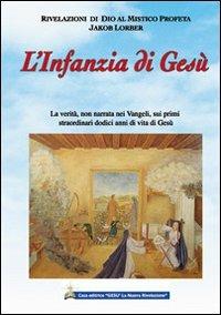L'infanzia di Gesù - Jakob Lorber - Libro Gesù La Nuova Rivelazione 2009 | Libraccio.it