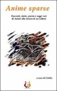 Anime sparse. Racconti, storie, poesie e saggi vari di autori alla ricerca di un lettore  - Libro NeP edizioni 2009 | Libraccio.it