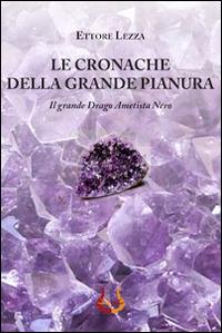 Il grande drago ametista nero. Le cronache della grande pianura - Ettore Lezza - Libro NeP edizioni 2014 | Libraccio.it
