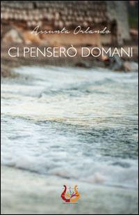 Ci penserò domani - Assunta Orlando - Libro NeP edizioni 2014 | Libraccio.it