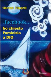 Su facebook... ho chiesto l'amicizia a Dio - Vincenzo Filippelli - Libro NeP edizioni 2014 | Libraccio.it