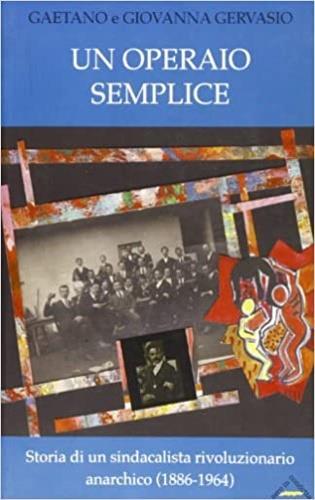 Un operaio semplice. Storia di un sindacalista rivoluzionario anarchico (1886-1964). Con CD-ROM - Gaetano Gervasio, Giovanna Gervasio - Libro Zero in Condotta 2011, Anarchici e movimento operaio | Libraccio.it