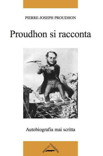 Proudhon si racconta - Pierre-Joseph Proudhon - Libro Zero in Condotta 2016, Classici dell'anarchismo | Libraccio.it