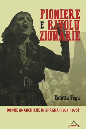 Pioniere e rivoluzionarie. Donne anarchiche in Spagna (1931-1975) - Eulàlia Vega - Libro Zero in Condotta 2017, Donne e movimenti | Libraccio.it