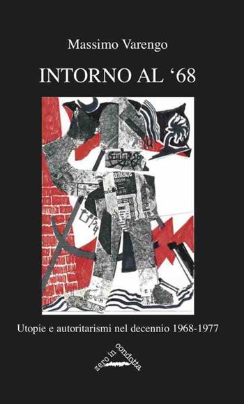 Intorno al '68. Utopie e autoritarismi nel decennio 1968-1977 - Massimo Varengo - Libro Zero in Condotta 2018, Memoria resistente | Libraccio.it