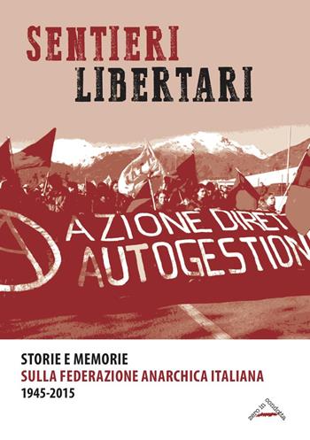 Sentieri libertari. Storie e memorie sulla Federazione Anarchica Italiana (1945-2015)  - Libro Zero in Condotta 2019, Studi storici | Libraccio.it