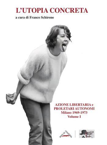 L'utopia concreta. Vol. 1: Azione libertaria e proletari autonomi. Milano 1969-1973  - Libro Zero in Condotta 2023, Memoria resistente | Libraccio.it