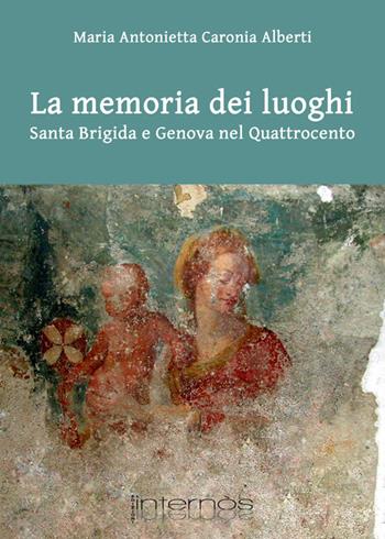 La memoria dei luoghi. Santa Brigida e il convento di Scala Coeli a Genova - M. A. Caronia Alberti - Libro Internòs Edizioni 2013, Biblioteca dell'arte | Libraccio.it