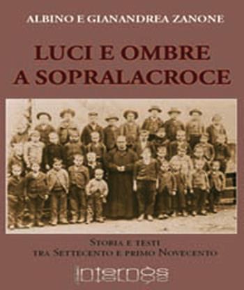 Luci e ombre a Sopralacroce. Storia e testi tra Settecento e primo Novecento - Albino Zanone, Gianandrea Zanone - Libro Internòs Edizioni 2014, Biblioteca del grifo | Libraccio.it