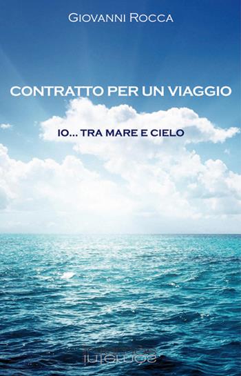 Contratto per viaggio. Io... tra mare e cielo - Giovanni Rocca - Libro Internòs Edizioni 2015, I portici | Libraccio.it