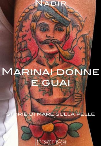 Marinai donne e guai. Storie di mare sulla pelle - Nadir Lucchesi - Libro Internòs Edizioni 2016, Modificazioni | Libraccio.it