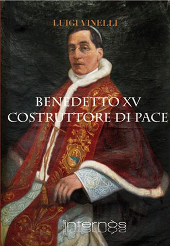 Benedetto XV costruttore di pace - Luigi Vinelli - Libro Internòs Edizioni 2016, Biblioteca dello spirito | Libraccio.it