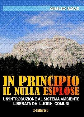 In principio il nulla esplose. Un'introduzione al sistema ambiente liberata dai luoghi comuni - Giulio Save - Libro L. Editrice 2008 | Libraccio.it