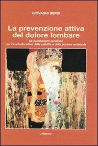 La prevenzione attiva del dolore lombare. Gli automatismi necessari per il controllo attivo della stabilità e della postura vertebrale - Giovanni Bersi - Libro L. Editrice 2009 | Libraccio.it