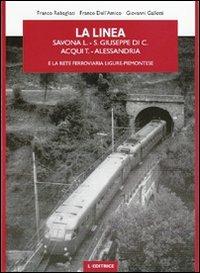 La linea Savona L.-S. Giuseppe di C.-Acqui T.-Alessandria e la rete ferroviaria ligure-piemontese - Franco Rebagliati, Franco Dell'Amico, Giovanni Gallotti - Libro L. Editrice 2009 | Libraccio.it