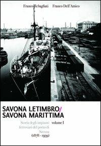 Savona Letimbro - Savona Marittima. Storia degli impianti ferroviari del porto di Savona (1878-1939) - Franco Rebagliati, Franco Dell'Amico - Libro L. Editrice 2010 | Libraccio.it
